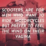 scooters-are-for-men-who-want-to-ride-motorcycles-but-prefer-to-feel-the-wind-on-their-vagina-87.jpg